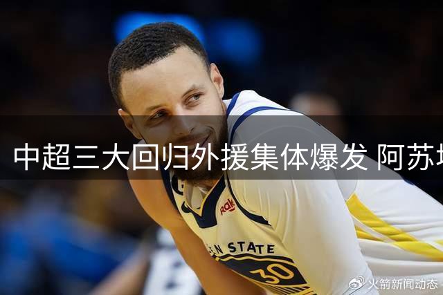 中超三大回归外援集体爆发 阿苏埃单场戴帽闪耀赛场