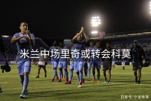 米兰中场里奇或转会科莫