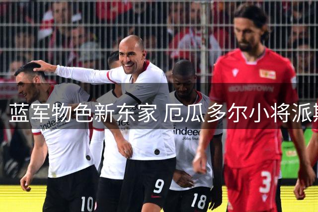 蓝军物色新东家 厄瓜多尔小将派斯或告别河床