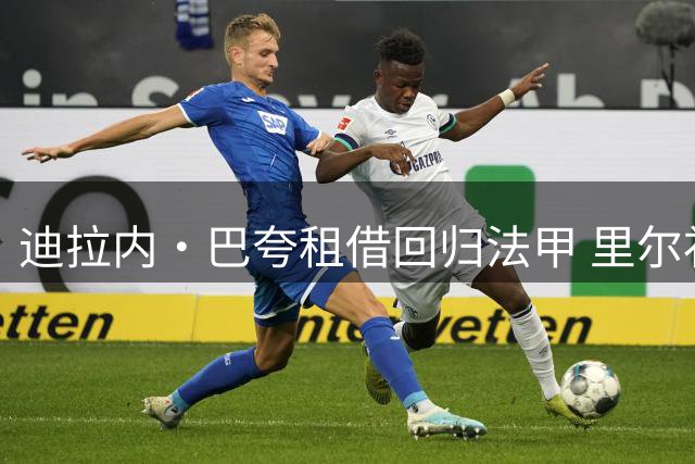 迪拉内·巴夸租借回归法甲 里尔补强右路进攻